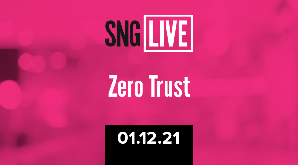 SNG Live: Zero Trust 2021